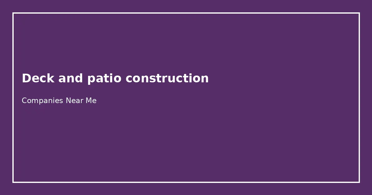 Deck and Patio Construction Companies Near Me directory